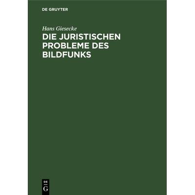 Die juristischen Probleme des Bildfunks, Gebundene Ausgabe von Hans Giesecke, De Gruyter, 978-3-11-108993-5