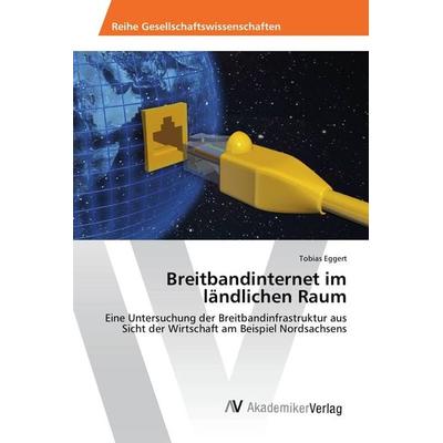 Breitbandinternet im ländlichen Raum, Taschenbuch von Tobias Eggert, AV Akademikerverlag, 978-3-639-88010-6