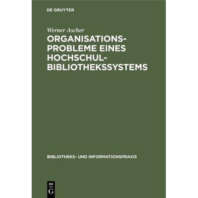 Organisationsprobleme eines Hochschulbibliothekssystems, Gebundene Ausgabe von Werner Ascher, De Gruyter, 978-3-7940-4005-6