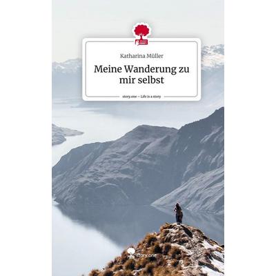 Meine Wanderung zu mir selbst. Life is a Story - story.one, Gebundene Ausgabe von Katharina Müller, Story.one publishing, 978-3-7108-7015-6