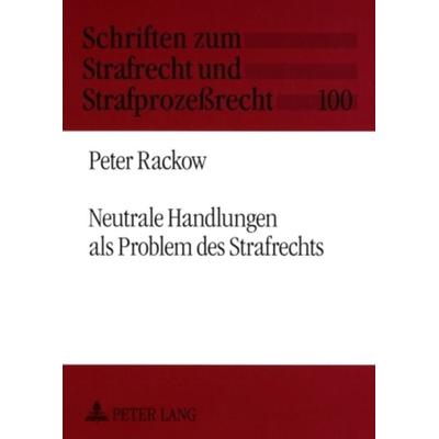 Neutrale Handlungen als Problem des Strafrechts, Taschenbuch von Peter Rackow, Peter Lang GmbH, Internationaler Verlag der Wissenschaften,