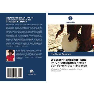 Westafrikanischer Tanz im Universitätslehrplan der Vereinigten Staaten, Taschenbuch von Ma-Abena Aduonum, Verlag Unser Wissen, 978-620-3-29311-1
