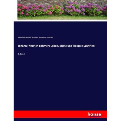Johann Friedrich Böhmers Leben, Briefe und kleinere Schriften, Taschenbuch von Johann Friedrich Böhmer,Johannes Janssen, Hansebooks, 978-3-7436-3959-1