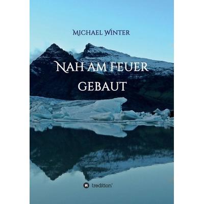 Nah am Feuer gebaut, Taschenbuch von Michael Winter, Tredition, 978-3-7469-9538-0