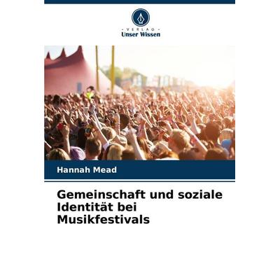 Gemeinschaft und soziale Identität bei Musikfestivals, Taschenbuch von Hannah Mead, Verlag Unser Wissen, 978-620-7-83386-3