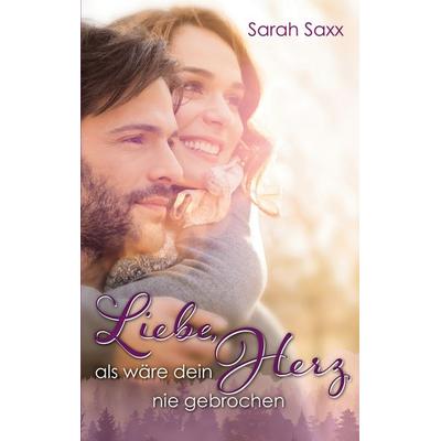 Liebe, als wäre dein Herz nie gebrochen, Taschenbuch von Sarah Saxx, BoD – Books on Demand, 978-3-7534-9702-0