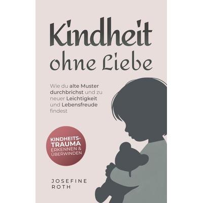 Kindheit ohne Liebe, Taschenbuch von Josefine Roth, Kleinstadt Verlag, 978-3-949926-85-3
