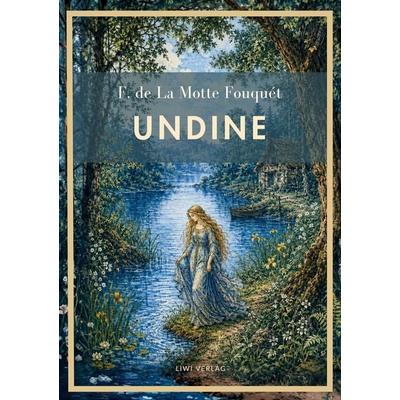 Friedrich de la Motte Fouqué: Undine. Vollständige Neuausgabe, Gebundene Ausgabe von Friedrich de la Motte Fouque, Liwi Literatur- Und