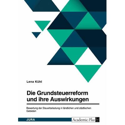 Die Grundsteuerreform und ihre Auswirkungen. Bewertung der Steuerbelastung in ländlichen und städtischen Gebieten, Taschenbuch von Lena Kühl, GRIN,