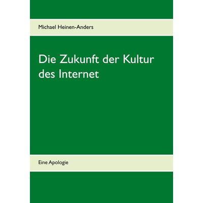 Die Zukunft der Kultur des Internet, Taschenbuch von Michael Heinen-Anders, BoD – Books on Demand, 978-3-7543-1122-6