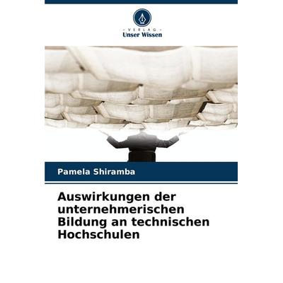 Auswirkungen der unternehmerischen Bildung an technischen Hochschulen, Taschenbuch von Pamela Shiramba, Verlag Unser Wissen, 978-620-3-89077-8