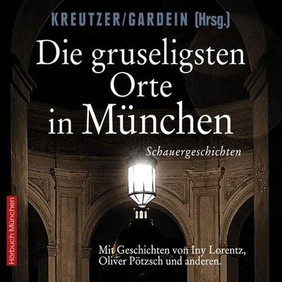 Die gruseligsten Orte in München - Uwe Gardein, Audio, 4066004655192
