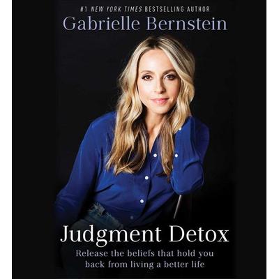 Judgment Detox: Release the Beliefs That Hold You Back from Living a Better Life - Gabrielle Bernstein, CD, 9781508244752
