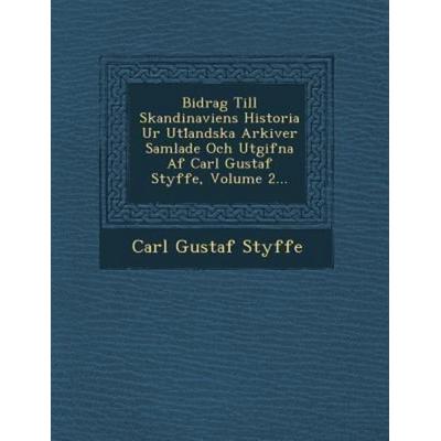 Bidrag Till Skandinaviens Historia Ur Utl Andska Arkiver Samlade Och Utgifna AF Carl Gustaf Styffe, Volume 2..., von Carl Gustaf Styffe, Saraswati