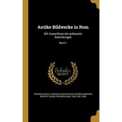 Antike Bildwerke in Rom, Gebundene Ausgabe von Friedrich Matz, Creative Media Partners, LLC, 978-1-360-36434-6