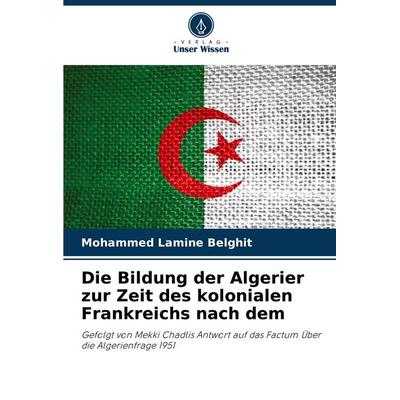 Die Bildung der Algerier zur Zeit des kolonialen Frankreichs nach dem, Taschenbuch von Mohammed Lamine Belghit, Verlag Unser Wissen, 978-620-5-88552-9