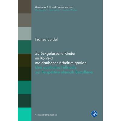 Zurückgelassene Kinder im Kontext moldauischer Arbeitsmigration, Taschenbuch von Fränze Seidel, Verlag Barbara Budrich, 978-3-8474-3079-7
