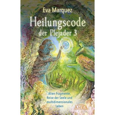 Heilungscode der Plejader Band 3: Alien-Fragmente, Reise der Seele und multidimensionales Leben, Gebundene Ausgabe von Eva Marquez, Amra Verlag