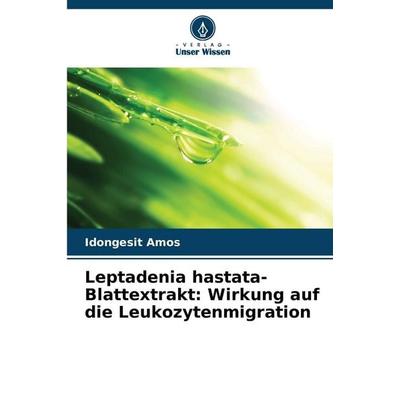 Leptadenia hastata-Blattextrakt: Wirkung auf die Leukozytenmigration, Taschenbuch von Idongesit Amos, Verlag Unser Wissen, 978-620-0-82269-7