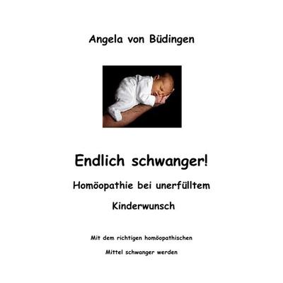 Endlich schwanger! Homöopathie bei unerfülltem Kinderwunsch, Taschenbuch von Angela Büdingen, Epubli, 978-3-7418-2234-6