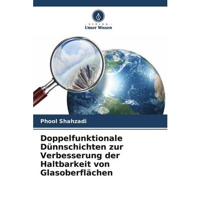 Doppelfunktionale Dünnschichten zur Verbesserung der Haltbarkeit von Glasoberflächen, Taschenbuch von Phool Shahzadi, Verlag Unser Wissen