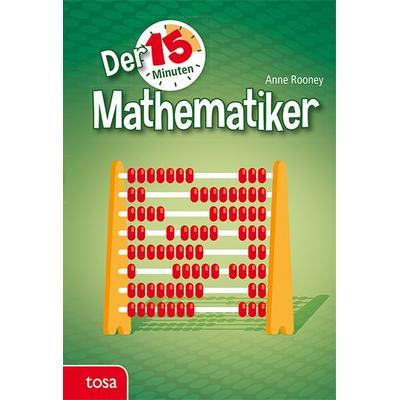 Der 15-Minuten Mathematiker, Gebundene Ausgabe von Anne Rooney, Tosa, 978-3-86313-525-6