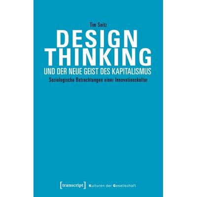 Design Thinking und der neue Geist des Kapitalismus, Taschenbuch von Tim Seitz, Transcript, 978-3-8376-3963-6