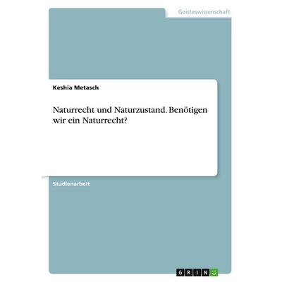 Naturrecht und Naturzustand. Benötigen wir ein Naturrecht?, Taschenbuch von Keshia Metasch, GRIN, 978-3-346-47595-4