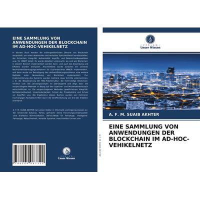 Eine Sammlung von Anwendungen der Blockchain im Ad-Hoc-Vehikelnetz, Taschenbuch von A. F. M. Suaib Akhter, Verlag Unser Wissen, 978-620-4-06732-2