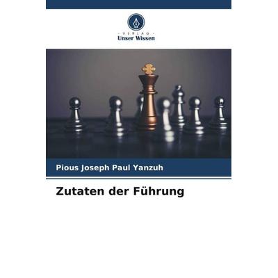 Zutaten der Führung, Taschenbuch von Pious Joseph Paul Yanzuh, Verlag Unser Wissen, 978-620-4-83817-5