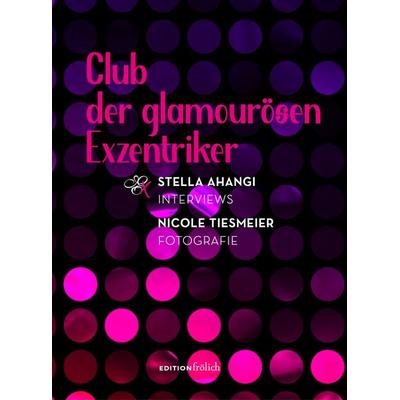 Club der glamourösen Exzentriker, Gebundene Ausgabe von Nicole Tiesmeier,Stella Ahangi, Edition Frölich, 978-3-9824450-0-7