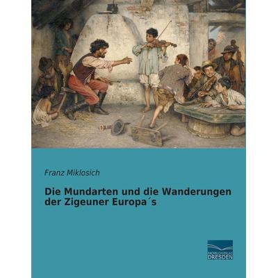 Die Mundarten und die Wanderungen der Zigeuner Europa´s, Taschenbuch von Franz Miklosich, Fachbuchverlag Dresden, 978-3-95692-007-3