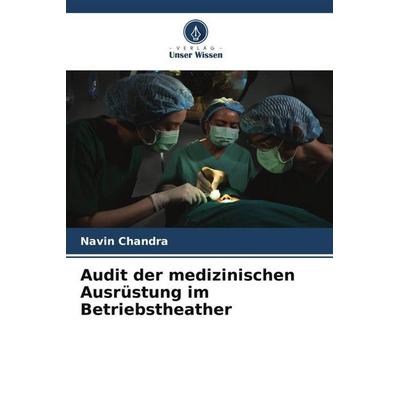 Audit der medizinischen Ausrüstung im Betriebstheather, Taschenbuch von Navin Chandra, Verlag Unser Wissen, 978-620-6-33298-5