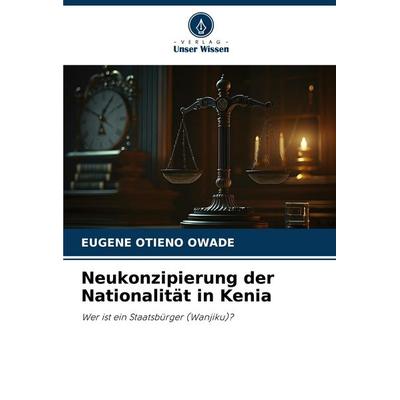Neukonzipierung der Nationalität in Kenia, Taschenbuch von Eugene Otieno Owade, Verlag Unser Wissen, 978-620-7-22178-3