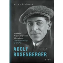 Adolf Rosenberger - Rennfahrer, Porsche-Mitgründer, Selfmademan, Biografien von Joachim Scholtyseck