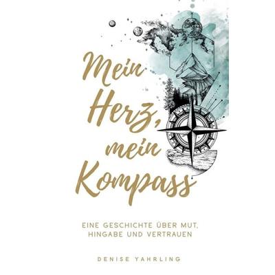 Mein Herz, Mein Kompass, Taschenbuch von Denise Yahrling, Tredition, 978-3-347-18345-2