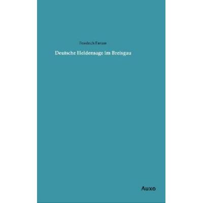 Deutsche Heldensage im Breisgau, Taschenbuch von Friedrich Panzer, Auxo, 978-3-95622-164-4