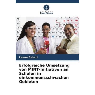 Erfolgreiche Umsetzung von MINT-Initiativen an Schulen in einkommensschwachen Gebieten, Taschenbuch von Leena Bakshi, Verlag Unser Wissen