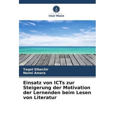 Einsatz von ICTs zur Steigerung der Motivation der Lernenden beim Lesen von Literatur, Taschenbuch von Yaqot Elbechir,Naimi Amara, Verlag Unser