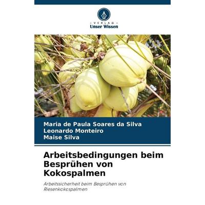 Arbeitsbedingungen beim Besprühen von Kokospalmen, Taschenbuch von Maria de Paula Soares da Silva,Leonardo Monteiro,Maise Silva, Verlag Unser Wissen,