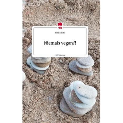 Niemals vegan?!. Life is a Story - story.one, Gebundene Ausgabe von Nini Tahini, Story.one publishing, 978-3-7108-2338-1