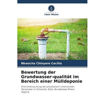 Bewertung der Grundwasser-qualität im Bereich einer Mülldeponie, Taschenbuch von Nkwocha Chinyere Cecilia, Verlag Unser Wissen