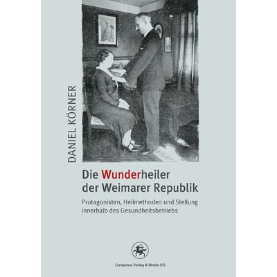 Die Wunderheiler der Weimarer Republik, Taschenbuch von Daniel Körner, Springer Fachmedien Wiesbaden GmbH, 978-3-86226-097-3