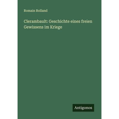 Clerambault: Geschichte eines freien Gewissens im Kriege, Taschenbuch von Romain Rolland, Antigonos Verlag, 978-3-566-00426-2