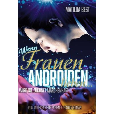Wenn Frauen Androiden lieben … wird die Zukunft märchenhaft, Gebundene Ausgabe von Matilda Best, Tredition, 978-3-347-03938-4