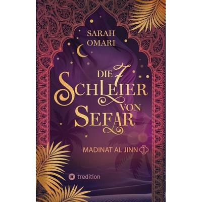 Die 7 Schleier von Sefar – Madinat al-Jinn, Taschenbuch von Sarah Omari, Tredition, 978-3-384-62624-0