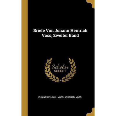 Briefe Von Johann Heinrich Voss, Zweiter Band, Gebundene Ausgabe von Johann Heinrich Voss,Abraham Voss, Creative Media Partners, LLC,
