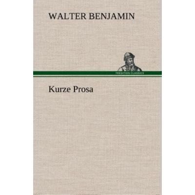 Kurze Prosa, Gebundene Ausgabe von Walter Benjamin, Tredition, 978-3-8495-3314-4