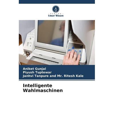 Intelligente Wahlmaschinen, Taschenbuch von Aniket Gunjal,Piyush Tuptewar,Janhvi Tanpure and Ritesh Kale, Verlag Unser Wissen, 978-620-9-78007-3