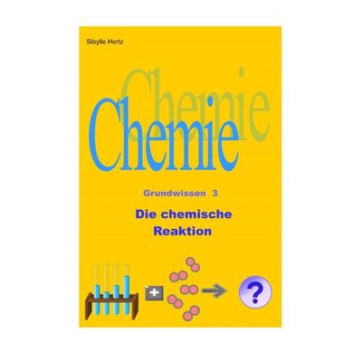 Chemie Grundwissen / Die chemische Reaktion, Taschenbuch von Sibylle Hertz, Epubli, 978-3-7502-5352-0